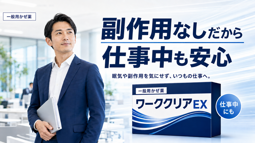 一般用かぜ薬「ワーククリアEX」の広告。オフィスで書類を持つスーツ姿の男性と商品パッケージを配置し、「副作用なしだから仕事中も安心」と大きく訴求している。補足として「眠気や副作用を気にせず、いつもの仕事へ。」と記載し、商品横には「仕事中にも」の表示がある。全体を青と白でまとめ、仕事中でも安心して使用できる印象を強く打ち出した構成。